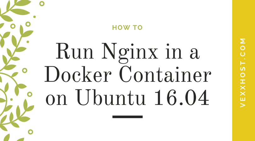 How To Run Nginx in a Docker Container on Ubuntu 16.04.