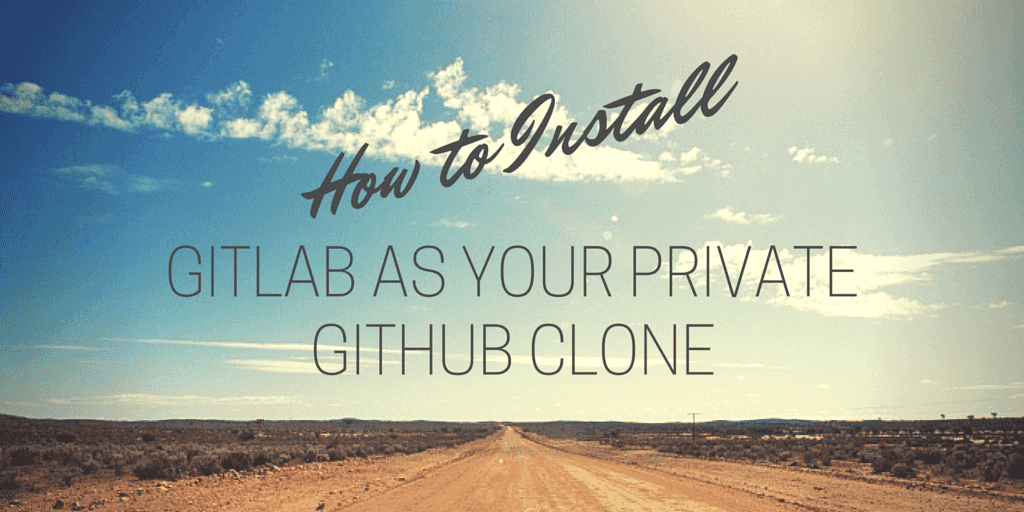 How To Install GitLab As Your Private GitHub Clone.