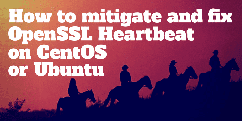 How To Mitigate & Fix OpenSSL Heartbeat on CentOS or Ubuntu.