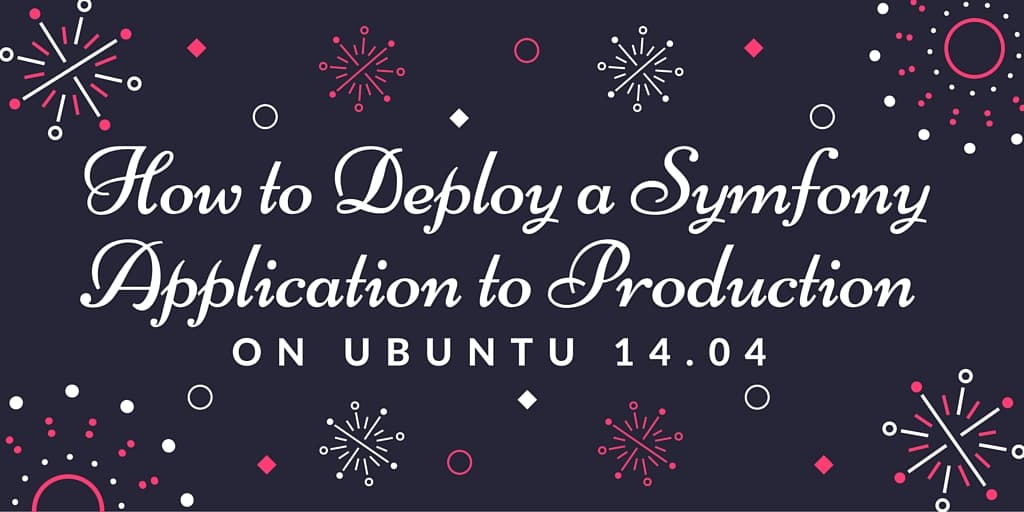 How to Deploy a Symphony Application to Production on Ubuntu 14.04.