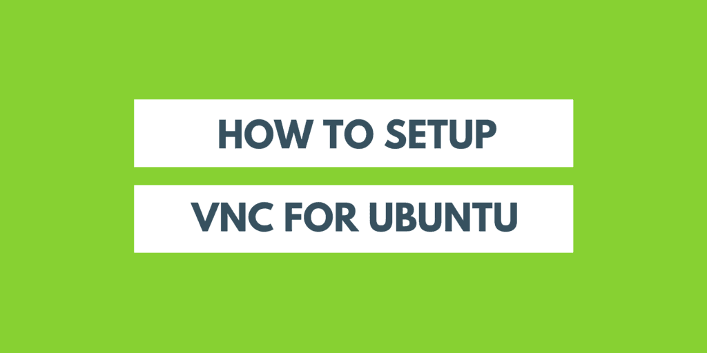 How To Setup VNC For Ubuntu.
