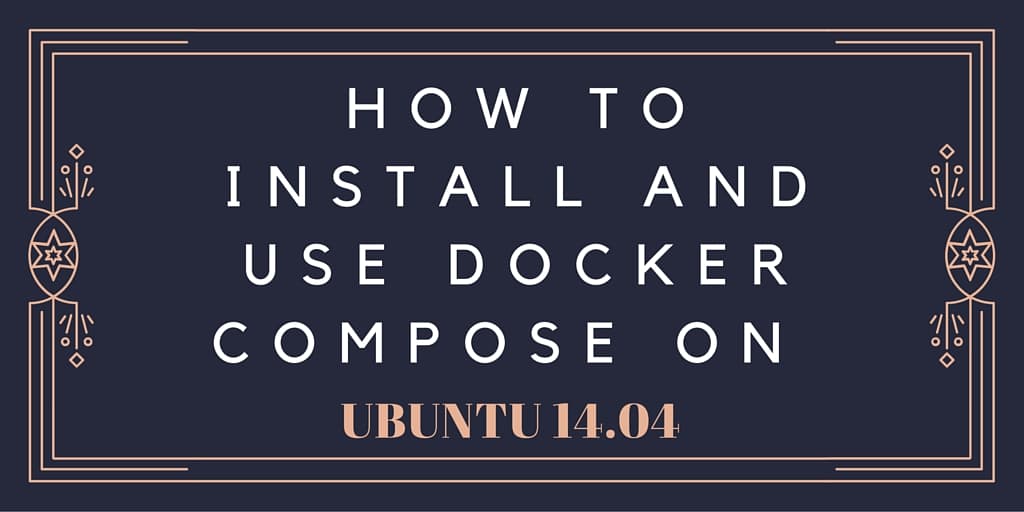 How To Install and Use Docker Compose on Ubuntu 14.04.