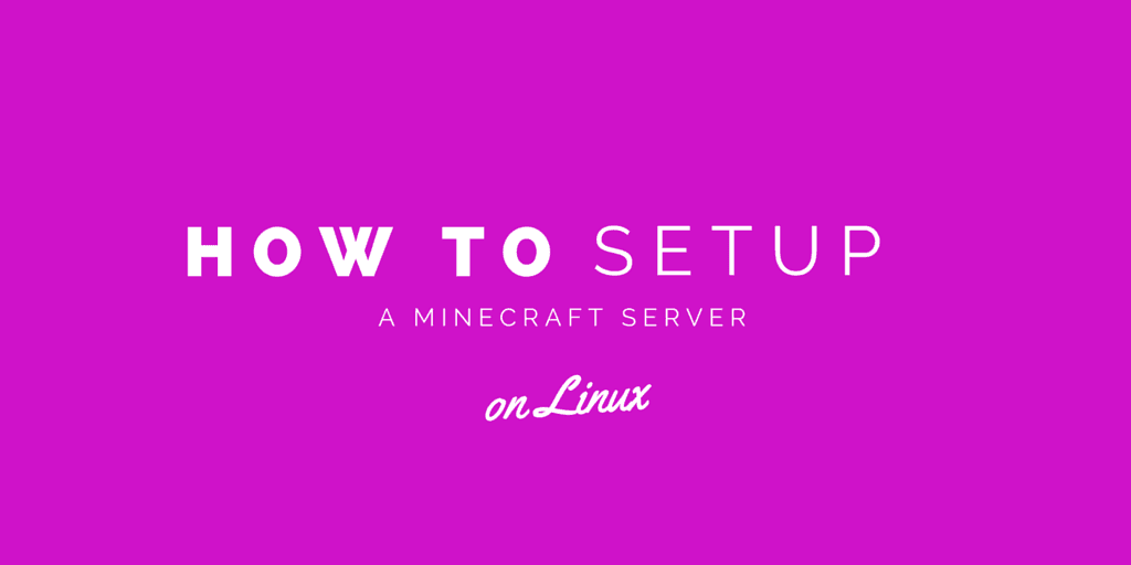How To Set Up a Minecraft Server on Linux.
