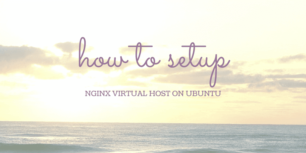 How To Set Up Nginx Virtual Hosts on Ubuntu.