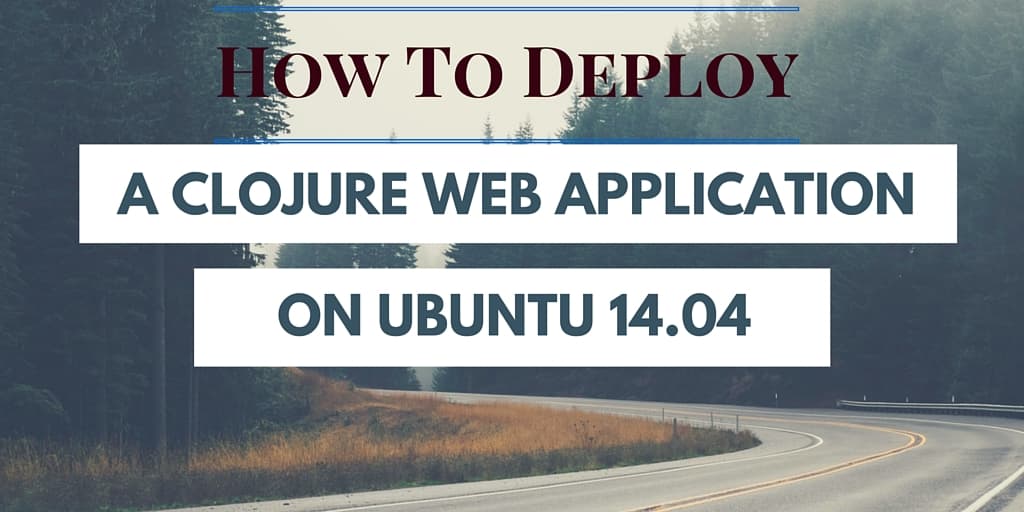 How To Deploy a Clojure Web Application on Ubuntu 14.04.