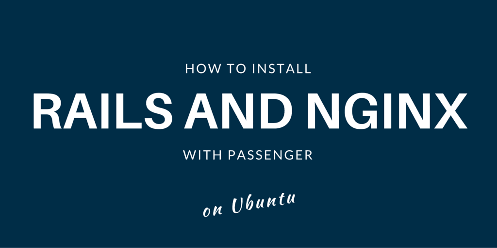 How To Install Rails & Nginx with Passenger on Ubuntu.