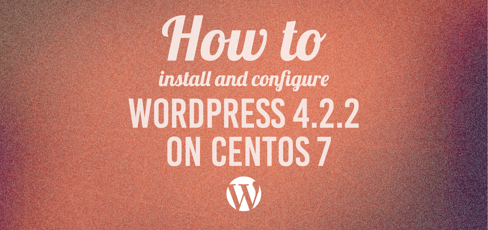 How to install & configure WordPress 4.2.2 on CentOS 7.