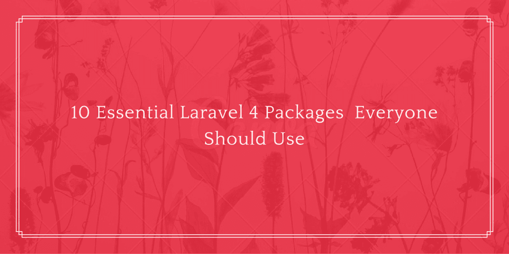10 Essential Laravel 4 Packages Everyone Should Use.