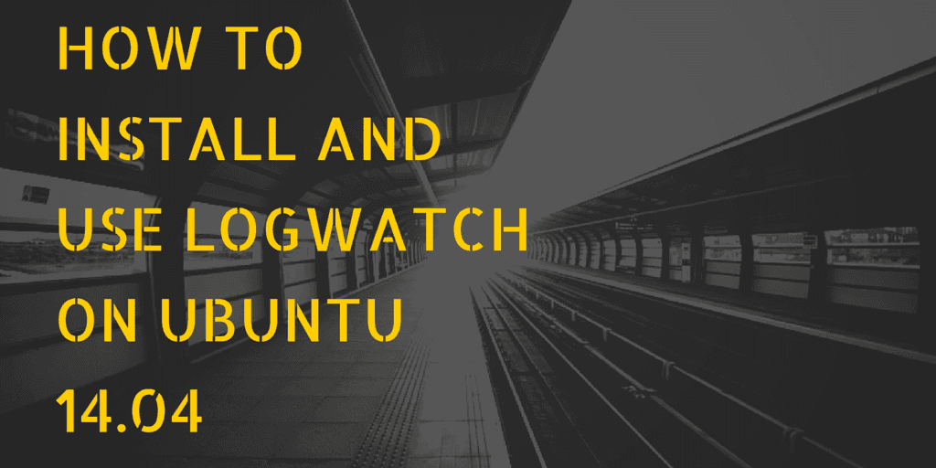 How to install and use Logwatch on Ubuntu 14.04.