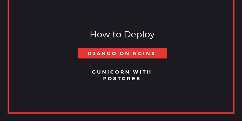 How To Deploy Django on Nginx, Gunicorn with Postgres.