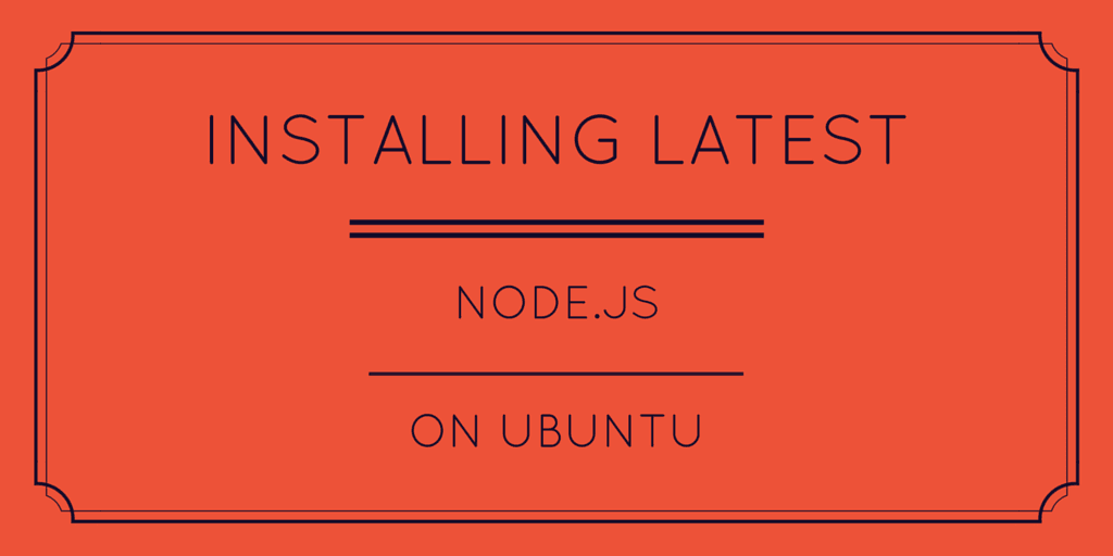 Installing Latest Node.js on Ubuntu.