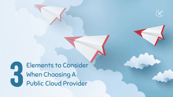 3 Elements To Consider When Choosing A Public Cloud Provider