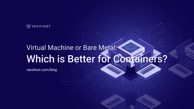 Virtual Machine or Bare Metal: which is better for Containers?