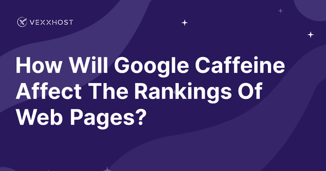 How Will Google Caffeine Affect The Rankings Of Web Pages?