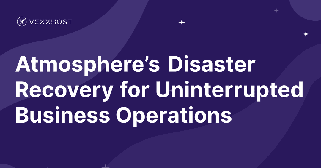 Atmosphere’s Disaster Recovery for Uninterrupted Business Operations 