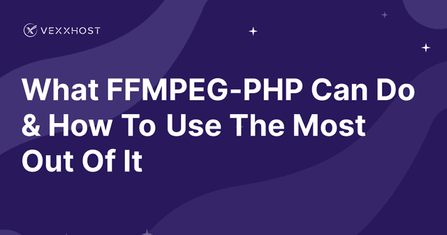 What FFMPEG-PHP Can Do & How To Use The Most Out Of It