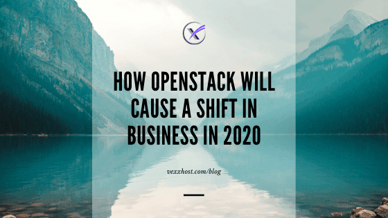 How OpenStack Will Cause A Shift In Business In 2020