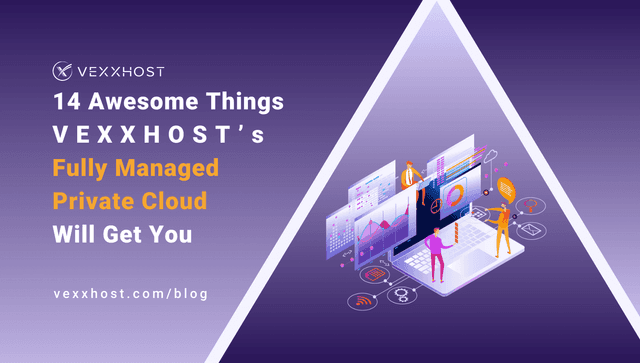 14 Awesome Things VEXXHOST's Fully Managed Private Cloud Will Get You