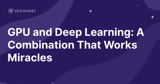 GPU and Deep Learning: A Combination That Works Miracles