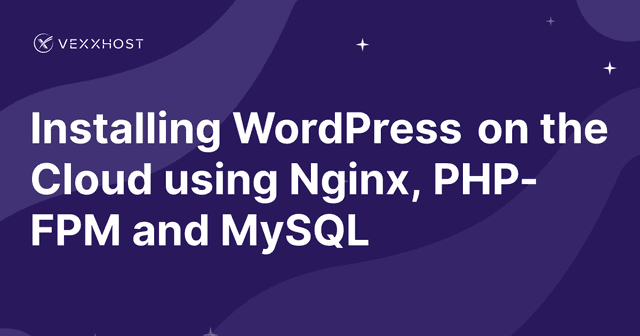 Installing WordPress on the Cloud using Nginx, PHP-FPM and MySQL