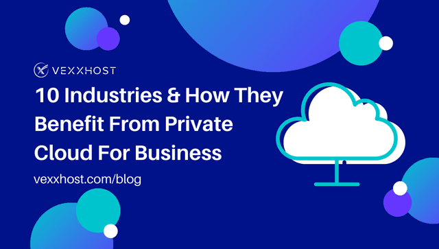 10 Industries & How They Benefit from Private Cloud for Business