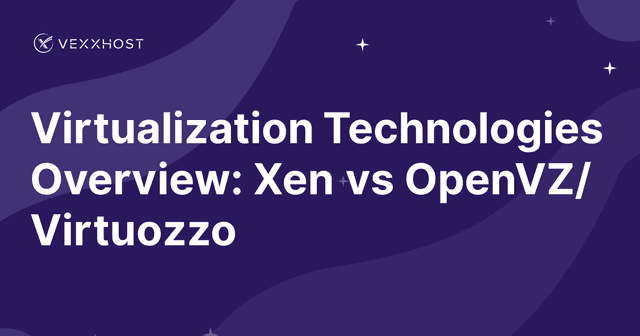 Virtualization Technologies Overview: Xen vs OpenVZ/Virtuozzo