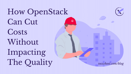 How OpenStack Can Cut Costs Without Impacting Quality