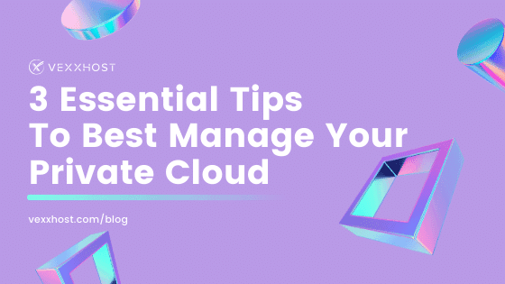 3 Essential Tips To Best Manage Your Private Cloud