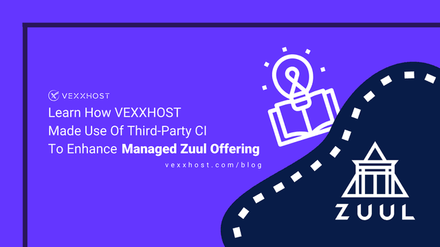 Learn how VEXXHOST made use of Third-party CI to enhance Managed Zuul Offering