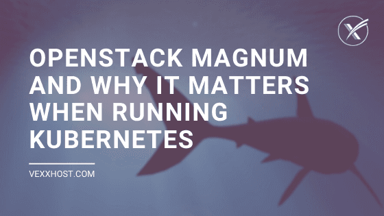 OpenStack Magnum & Why it Matters When Running Kubernetes