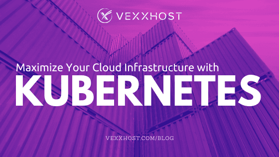 Maximize Your Cloud Infrastructure With Kubernetes