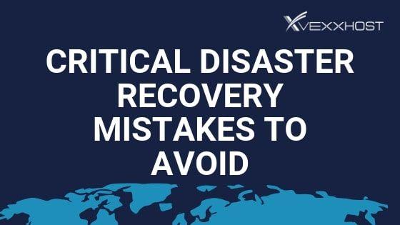 Critical Disaster Recovery Mistakes to Avoid