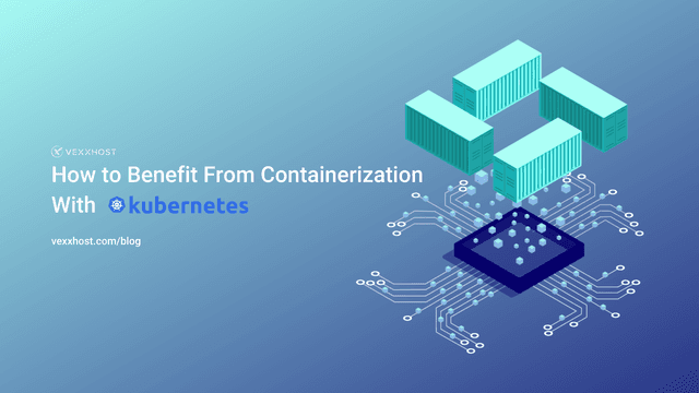 How To Benefit From Containerization With Kubernetes?