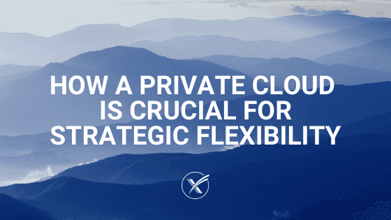 How a Private Cloud is Crucial for Strategic Flexibility