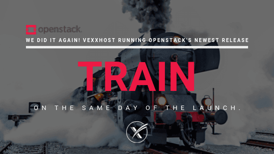 We Did It Again! VEXXHOST Running OpenStack's Newest Release, Train, On The Same Day Of The Launch