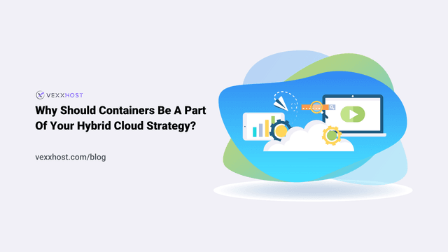 Why Should Containers Be A Part Of Your Hybrid Cloud Strategy?