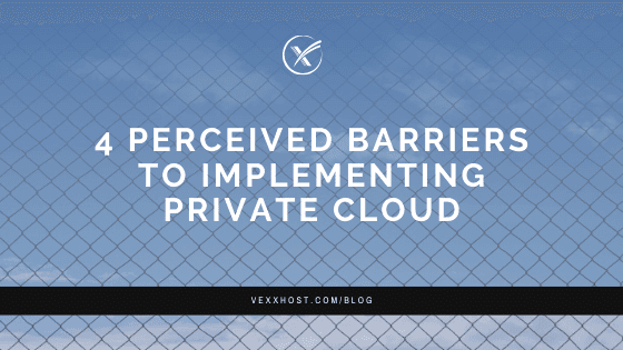 4 Perceived Barriers To Implementing Private Cloud