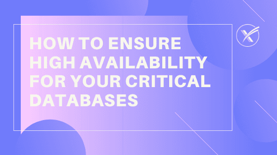 How to Ensure High Availability for Your Critical Databases