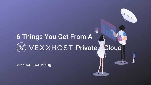 6 Things You Get From a VEXXHOST Private Cloud