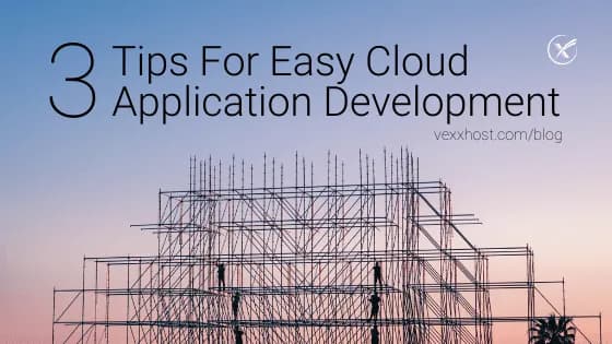 3 Tips For Easy Cloud Application Development