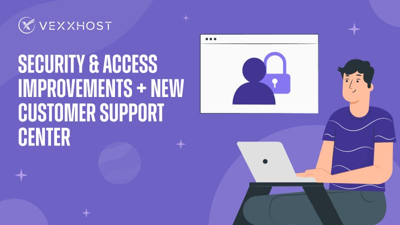 VEXXHOST Security Access Improvements New Customer Support Center