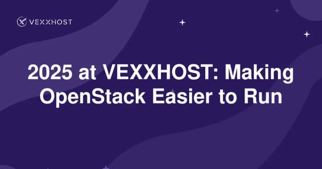 2025 at VEXXHOST: Making OpenStack Easier to Run