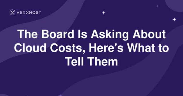 The Board Is Asking About Cloud Costs, Here's What to Tell Them 
