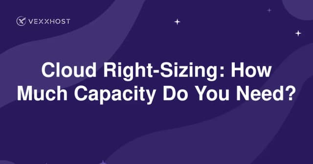 Cloud Right-Sizing: How Much Capacity Do You Need?