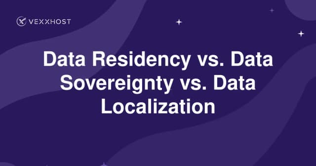 Data Residency vs. Data Sovereignty vs. Data Localization