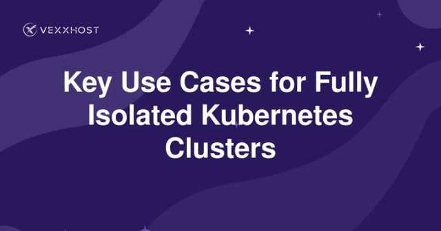 Key Use Cases for Fully Isolated Kubernetes Clusters