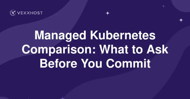 Managed Kubernetes Comparison: What to Ask Before You Commit 