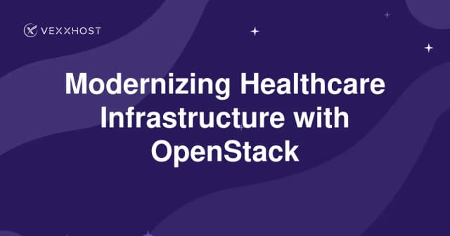 Modernizing Healthcare Infrastructure with OpenStack