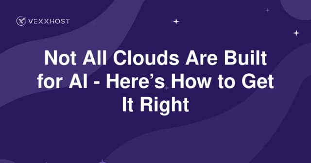 Not All Clouds Are Built for AI - Here’s How to Get It Right
