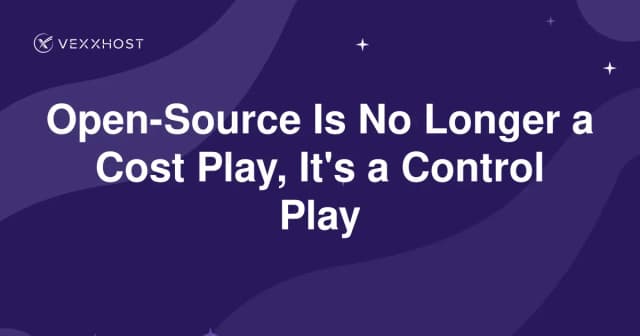 Open-Source Is No Longer a Cost Play, It's a Control Play